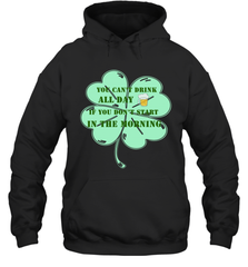 You can't drink all day if you don't start in the morning Funny St Patricks day Shirt Hooded Sweatshirt Hooded Sweatshirt - skytshirtshop
