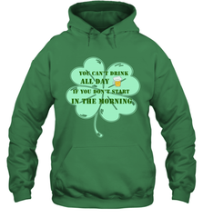 You can't drink all day if you don't start in the morning Funny St Patricks day Shirt Hooded Sweatshirt Hooded Sweatshirt - skytshirtshop