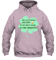 You can't drink all day if you don't start in the morning Funny St Patricks day Shirt Hooded Sweatshirt Hooded Sweatshirt - skytshirtshop