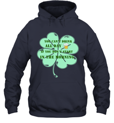 You can't drink all day if you don't start in the morning Funny St Patricks day Shirt Hooded Sweatshirt Hooded Sweatshirt - skytshirtshop