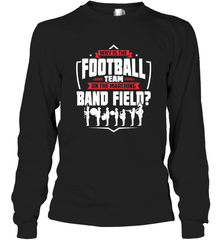 Why Is The Football Team On The Band Field Funny Marching Long Sleeve T-Shirt Long Sleeve T-Shirt - skytshirtshop