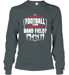 Why Is The Football Team On The Band Field Funny Marching Long Sleeve T-Shirt Long Sleeve T-Shirt - skytshirtshop