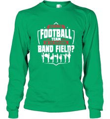 Why Is The Football Team On The Band Field Funny Marching Long Sleeve T-Shirt Long Sleeve T-Shirt - skytshirtshop
