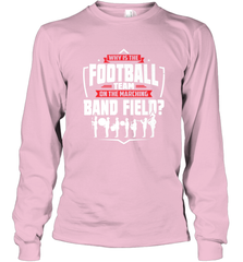 Why Is The Football Team On The Band Field Funny Marching Long Sleeve T-Shirt Long Sleeve T-Shirt - skytshirtshop