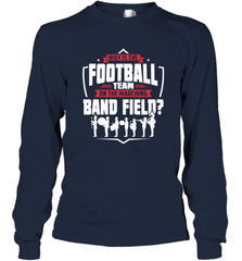 Why Is The Football Team On The Band Field Funny Marching Long Sleeve T-Shirt Long Sleeve T-Shirt - skytshirtshop