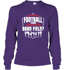 Why Is The Football Team On The Band Field Funny Marching Long Sleeve T-Shirt Long Sleeve T-Shirt - skytshirtshop