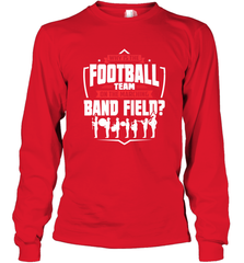 Why Is The Football Team On The Band Field Funny Marching Long Sleeve T-Shirt Long Sleeve T-Shirt - skytshirtshop