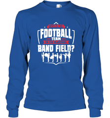 Why Is The Football Team On The Band Field Funny Marching Long Sleeve T-Shirt Long Sleeve T-Shirt - skytshirtshop