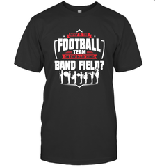 Why Is The Football Team On The Band Field Funny Marching Men's T-Shirt Men's T-Shirt - skytshirtshop