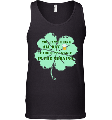 You can't drink all day if you don't start in the morning Funny St Patricks day Shirt Men's Tank Top Men's Tank Top / Black / XS Men's Tank Top - skytshirtshop