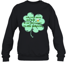 You can't drink all day if you don't start in the morning Funny St Patricks day Shirt Crewneck Sweatshirt Crewneck Sweatshirt - skytshirtshop