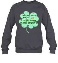 You can't drink all day if you don't start in the morning Funny St Patricks day Shirt Crewneck Sweatshirt Crewneck Sweatshirt - skytshirtshop