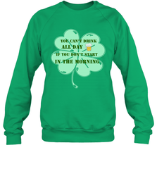 You can't drink all day if you don't start in the morning Funny St Patricks day Shirt Crewneck Sweatshirt Crewneck Sweatshirt - skytshirtshop