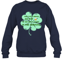 You can't drink all day if you don't start in the morning Funny St Patricks day Shirt Crewneck Sweatshirt Crewneck Sweatshirt - skytshirtshop