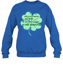 You can't drink all day if you don't start in the morning Funny St Patricks day Shirt Crewneck Sweatshirt Crewneck Sweatshirt - skytshirtshop