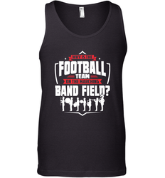 Why Is The Football Team On The Band Field Funny Marching Men's Tank Top