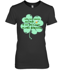 You can't drink all day if you don't start in the morning Funny St Patricks day Shirt Women's Premium T-Shirt Women's Premium T-Shirt - skytshirtshop