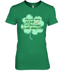 You can't drink all day if you don't start in the morning Funny St Patricks day Shirt Women's Premium T-Shirt Women's Premium T-Shirt - skytshirtshop