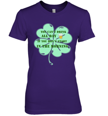 You can't drink all day if you don't start in the morning Funny St Patricks day Shirt Women's Premium T-Shirt Women's Premium T-Shirt - skytshirtshop