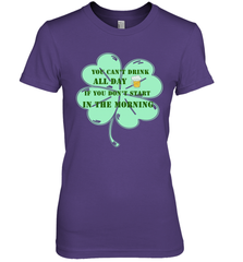 You can't drink all day if you don't start in the morning Funny St Patricks day Shirt Women's Premium T-Shirt Women's Premium T-Shirt - skytshirtshop