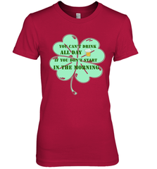 You can't drink all day if you don't start in the morning Funny St Patricks day Shirt Women's Premium T-Shirt Women's Premium T-Shirt - skytshirtshop