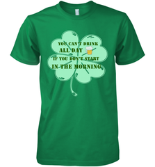You can't drink all day if you don't start in the morning Funny St Patricks day Shirt Men's Premium T-Shirt Men's Premium T-Shirt - skytshirtshop