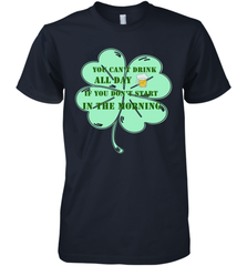 You can't drink all day if you don't start in the morning Funny St Patricks day Shirt Men's Premium T-Shirt Men's Premium T-Shirt - skytshirtshop
