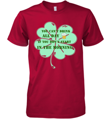 You can't drink all day if you don't start in the morning Funny St Patricks day Shirt Men's Premium T-Shirt Men's Premium T-Shirt - skytshirtshop