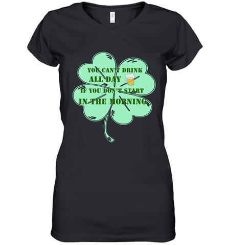 You can't drink all day if you don't start in the morning Funny St Patricks day Shirt Women's V-Neck T-Shirt Women's V-Neck T-Shirt / Black / S Women's V-Neck T-Shirt - skytshirtshop