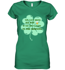 You can't drink all day if you don't start in the morning Funny St Patricks day Shirt Women's V-Neck T-Shirt Women's V-Neck T-Shirt - skytshirtshop