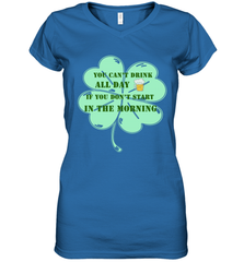 You can't drink all day if you don't start in the morning Funny St Patricks day Shirt Women's V-Neck T-Shirt Women's V-Neck T-Shirt - skytshirtshop