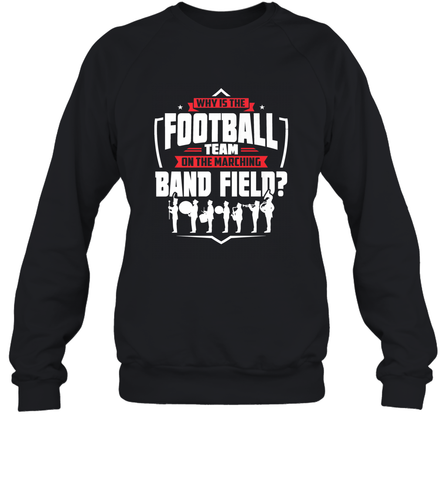 Why Is The Football Team On The Band Field Funny Marching Crewneck Sweatshirt Crewneck Sweatshirt / Black / S Crewneck Sweatshirt - skytshirtshop