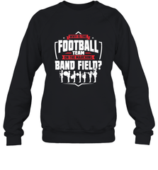 Why Is The Football Team On The Band Field Funny Marching Crewneck Sweatshirt Crewneck Sweatshirt - skytshirtshop