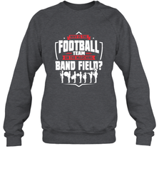 Why Is The Football Team On The Band Field Funny Marching Crewneck Sweatshirt Crewneck Sweatshirt - skytshirtshop