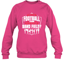 Why Is The Football Team On The Band Field Funny Marching Crewneck Sweatshirt Crewneck Sweatshirt - skytshirtshop