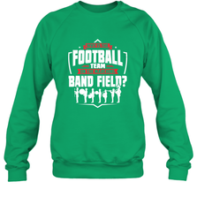 Why Is The Football Team On The Band Field Funny Marching Crewneck Sweatshirt Crewneck Sweatshirt - skytshirtshop
