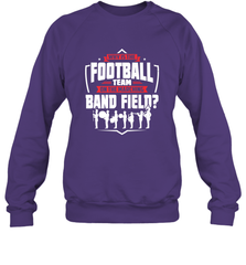 Why Is The Football Team On The Band Field Funny Marching Crewneck Sweatshirt Crewneck Sweatshirt - skytshirtshop