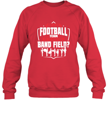Why Is The Football Team On The Band Field Funny Marching Crewneck Sweatshirt Crewneck Sweatshirt - skytshirtshop