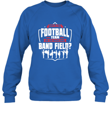 Why Is The Football Team On The Band Field Funny Marching Crewneck Sweatshirt Crewneck Sweatshirt - skytshirtshop
