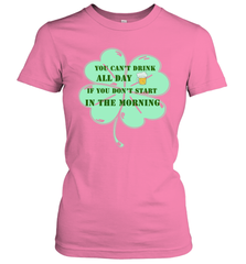 You can't drink all day if you don't start in the morning Funny St Patricks day Shirt Women's T-Shirt Women's T-Shirt - skytshirtshop