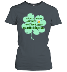 You can't drink all day if you don't start in the morning Funny St Patricks day Shirt Women's T-Shirt Women's T-Shirt - skytshirtshop