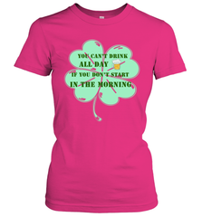 You can't drink all day if you don't start in the morning Funny St Patricks day Shirt Women's T-Shirt Women's T-Shirt - skytshirtshop