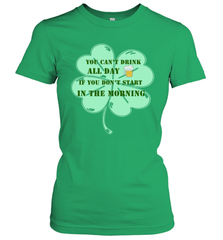 You can't drink all day if you don't start in the morning Funny St Patricks day Shirt Women's T-Shirt Women's T-Shirt - skytshirtshop