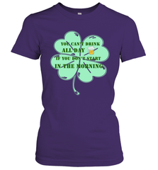 You can't drink all day if you don't start in the morning Funny St Patricks day Shirt Women's T-Shirt Women's T-Shirt - skytshirtshop