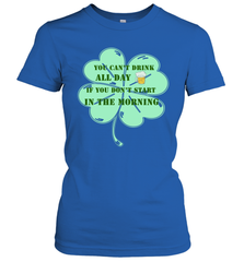 You can't drink all day if you don't start in the morning Funny St Patricks day Shirt Women's T-Shirt Women's T-Shirt - skytshirtshop