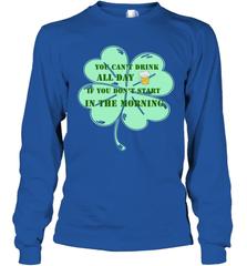 You can't drink all day if you don't start in the morning Funny St Patricks day Shirt Long Sleeve T-Shirt Long Sleeve T-Shirt - skytshirtshop