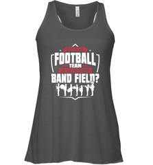 Why Is The Football Team On The Band Field Funny Marching Women's Racerback Tank Women's Racerback Tank - skytshirtshop
