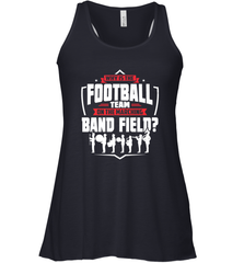 Why Is The Football Team On The Band Field Funny Marching Women's Racerback Tank Women's Racerback Tank - skytshirtshop