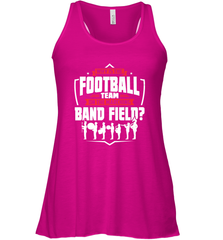 Why Is The Football Team On The Band Field Funny Marching Women's Racerback Tank Women's Racerback Tank - skytshirtshop