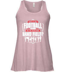 Why Is The Football Team On The Band Field Funny Marching Women's Racerback Tank Women's Racerback Tank - skytshirtshop